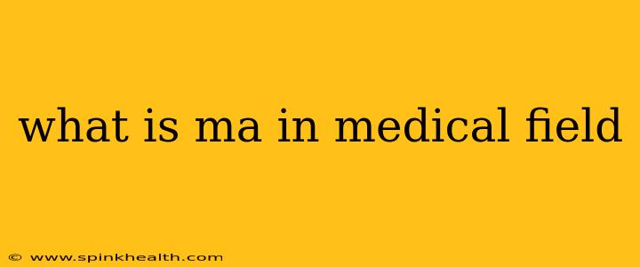 what is ma in medical field