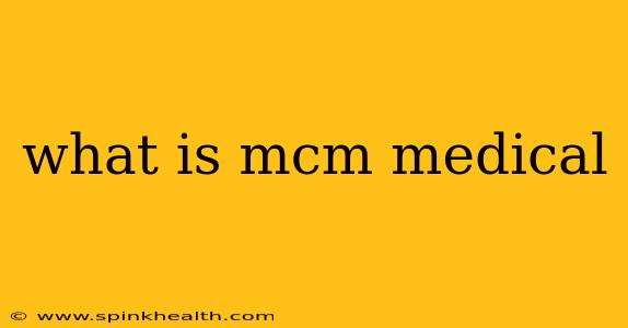 what is mcm medical