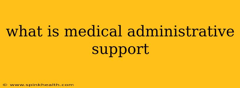 what is medical administrative support