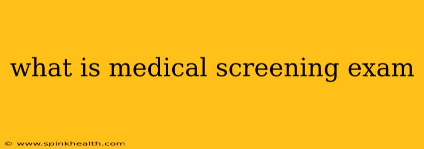 what is medical screening exam
