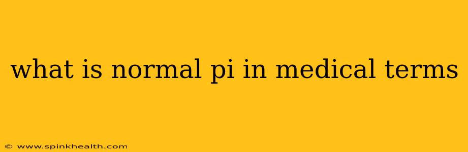 what is normal pi in medical terms