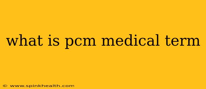 what is pcm medical term
