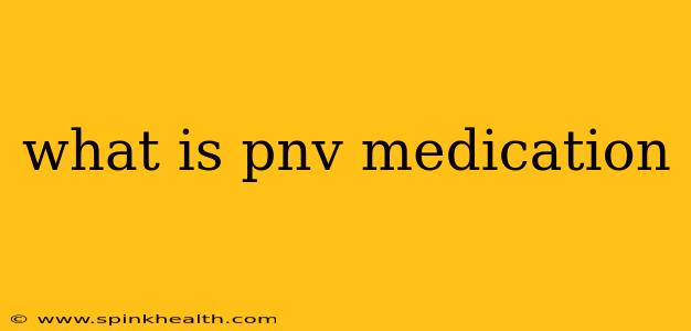 what is pnv medication