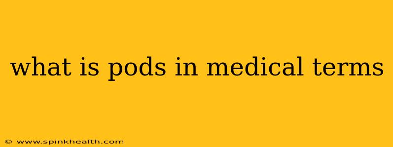 what is pods in medical terms