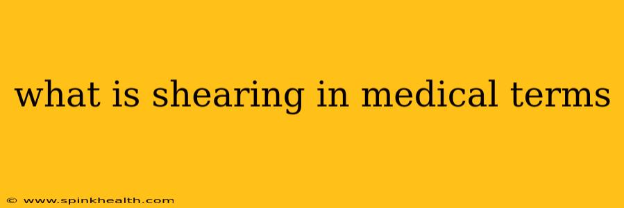 what is shearing in medical terms