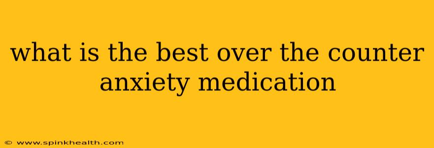 what is the best over the counter anxiety medication