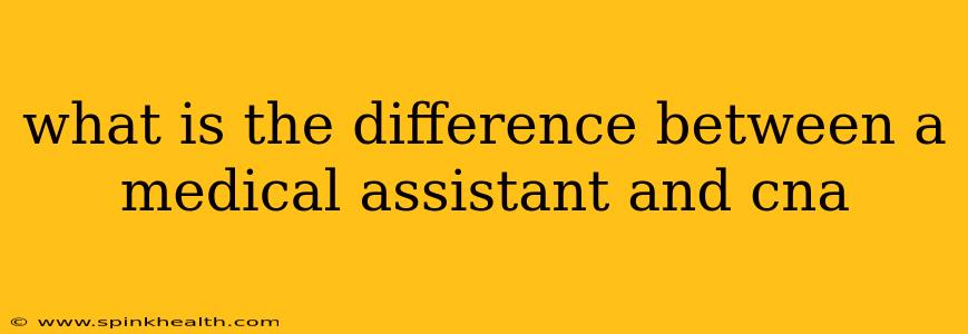 what is the difference between a medical assistant and cna