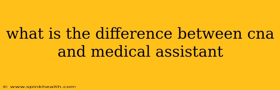 what is the difference between cna and medical assistant