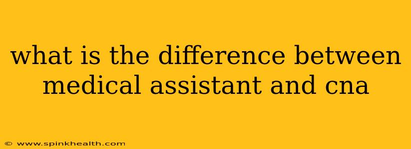 what is the difference between medical assistant and cna