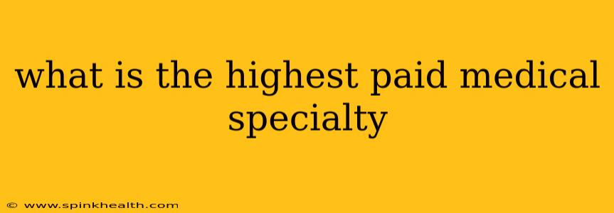 what is the highest paid medical specialty