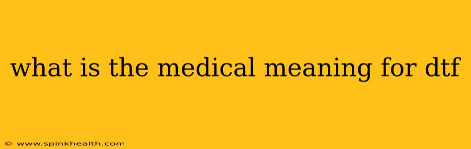 what is the medical meaning for dtf