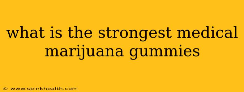 what is the strongest medical marijuana gummies