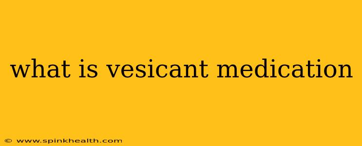 what is vesicant medication