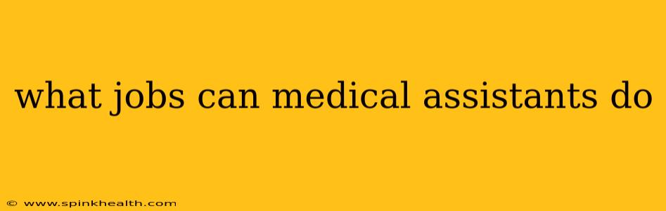 what jobs can medical assistants do