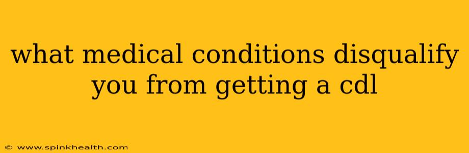 what medical conditions disqualify you from getting a cdl
