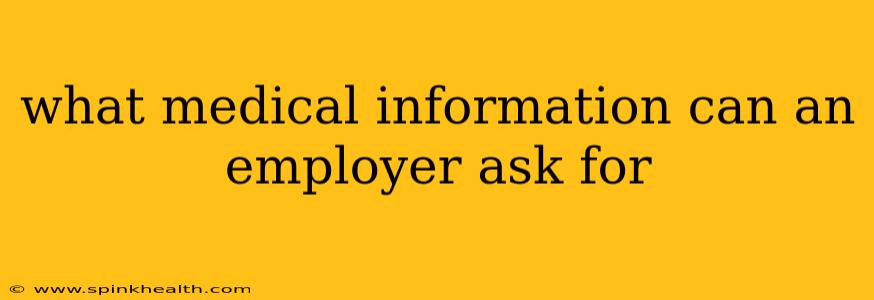 what medical information can an employer ask for