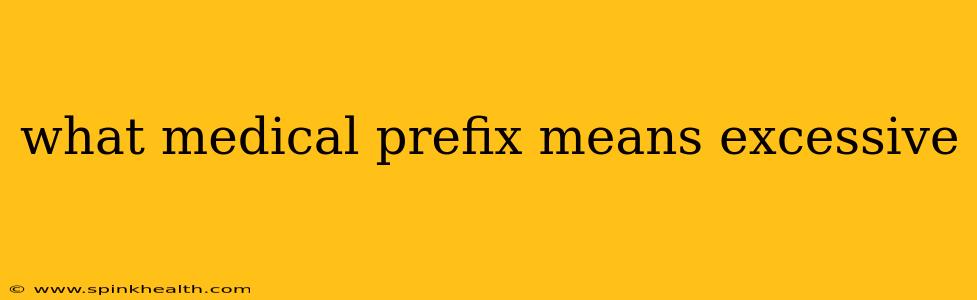 what medical prefix means excessive