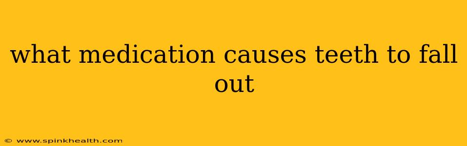 what medication causes teeth to fall out