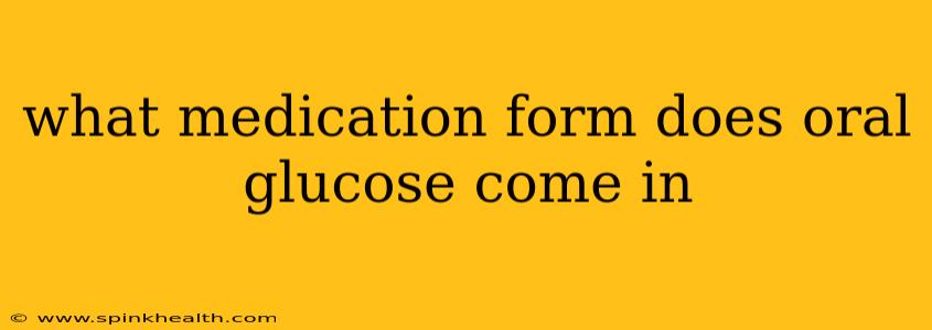 what medication form does oral glucose come in