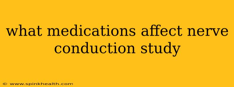 what medications affect nerve conduction study