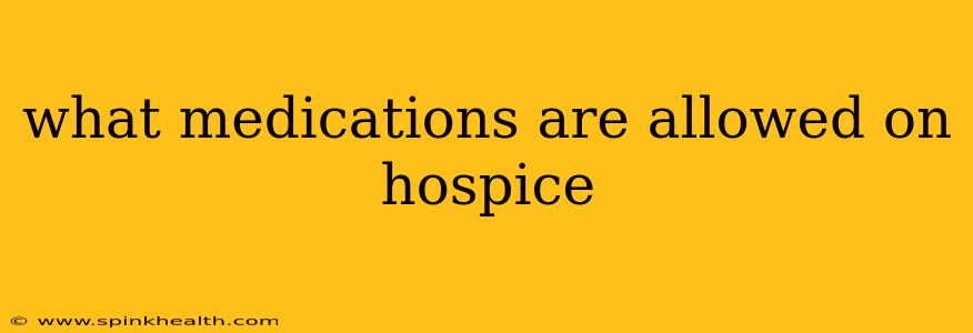 what medications are allowed on hospice