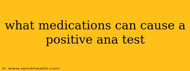 what medications can cause a positive ana test