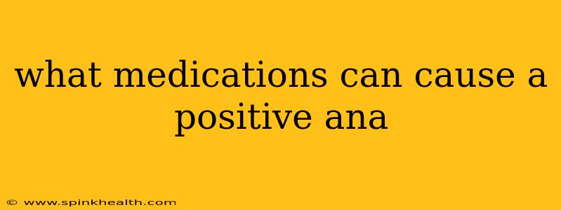 what medications can cause a positive ana