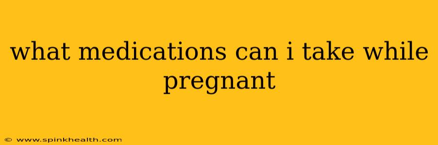 what medications can i take while pregnant