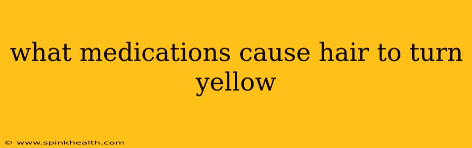 what medications cause hair to turn yellow
