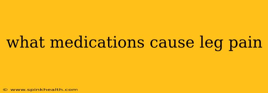 what medications cause leg pain