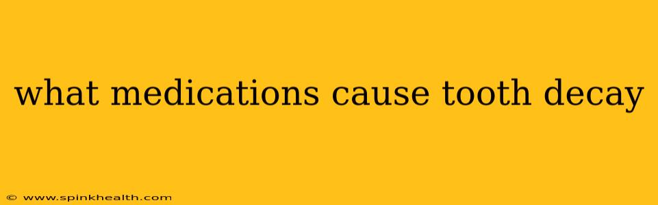 what medications cause tooth decay