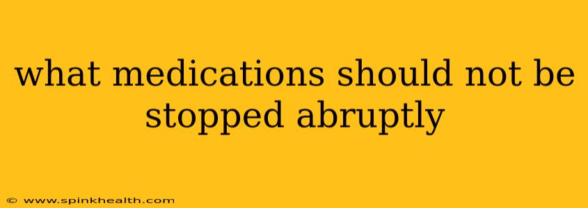 what medications should not be stopped abruptly