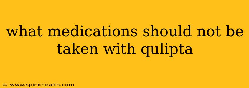what medications should not be taken with qulipta