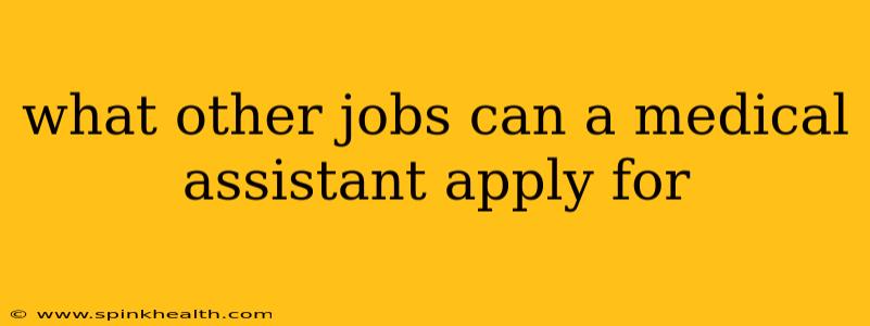what other jobs can a medical assistant apply for