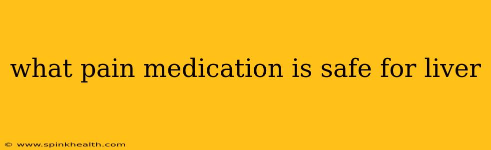 what pain medication is safe for liver