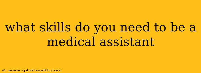what skills do you need to be a medical assistant