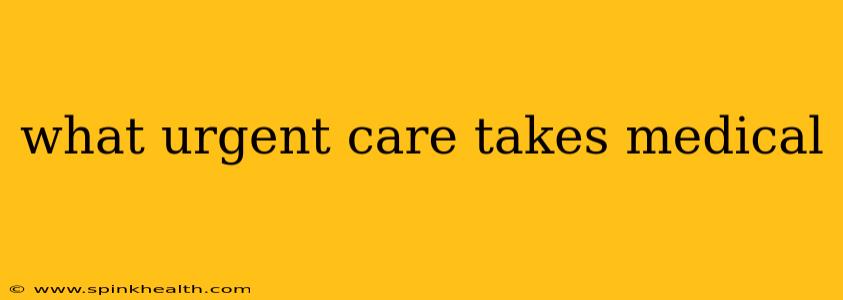what urgent care takes medical