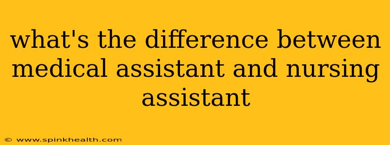 what's the difference between medical assistant and nursing assistant