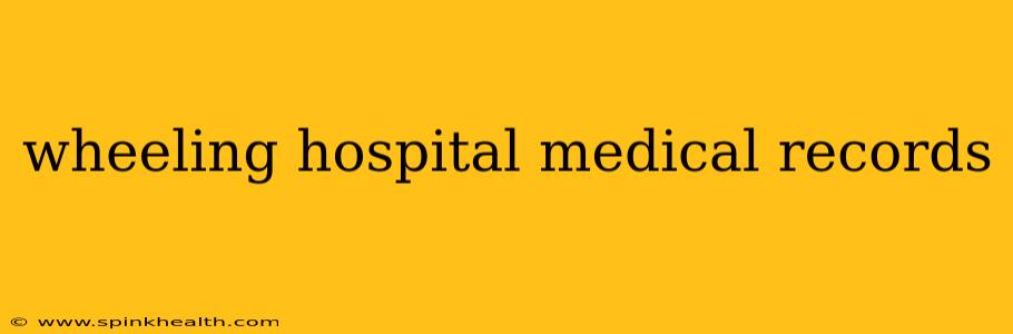 wheeling hospital medical records