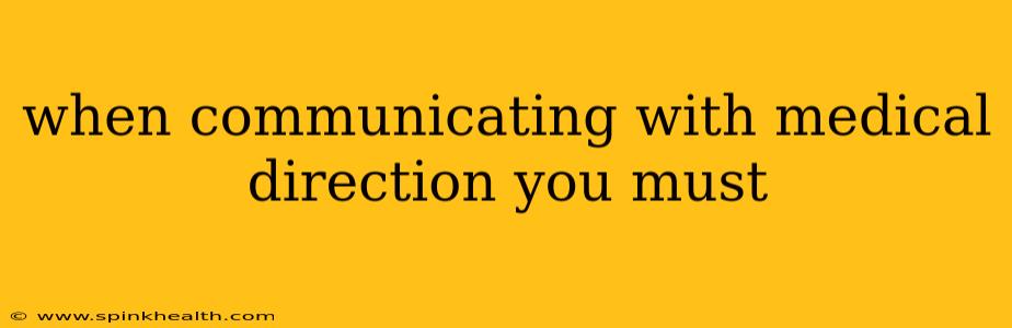 when communicating with medical direction you must
