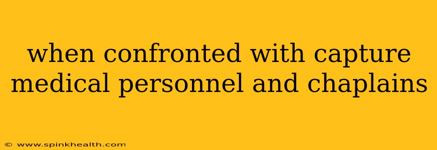 when confronted with capture medical personnel and chaplains