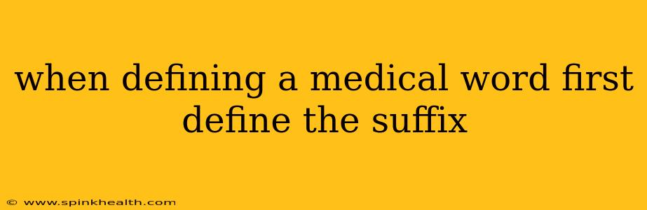 when defining a medical word first define the suffix