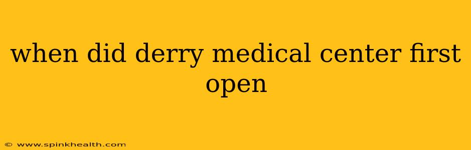 when did derry medical center first open