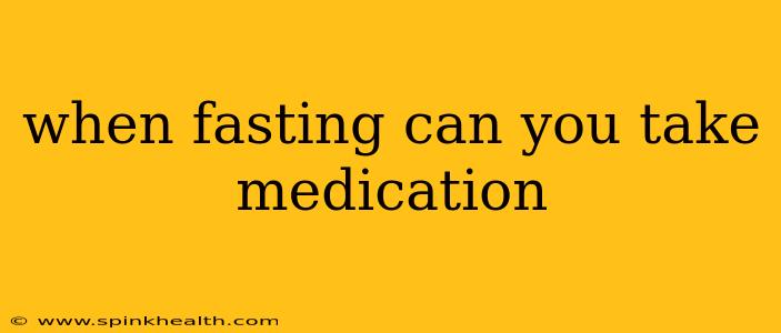 when fasting can you take medication