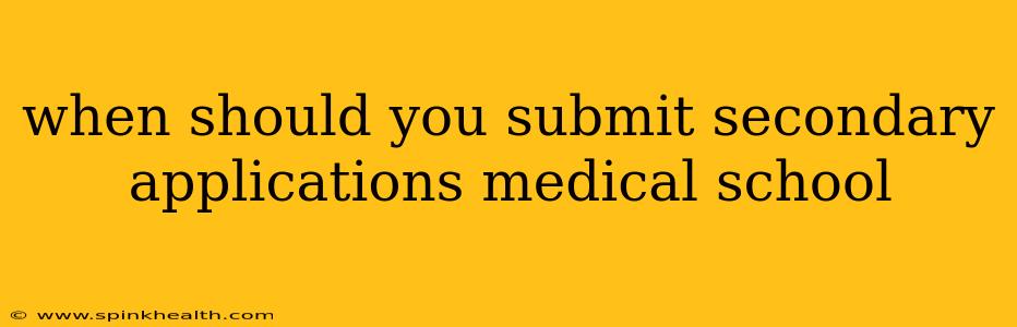 when should you submit secondary applications medical school