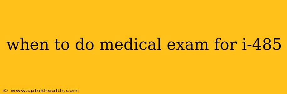 when to do medical exam for i-485