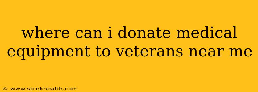 where can i donate medical equipment to veterans near me