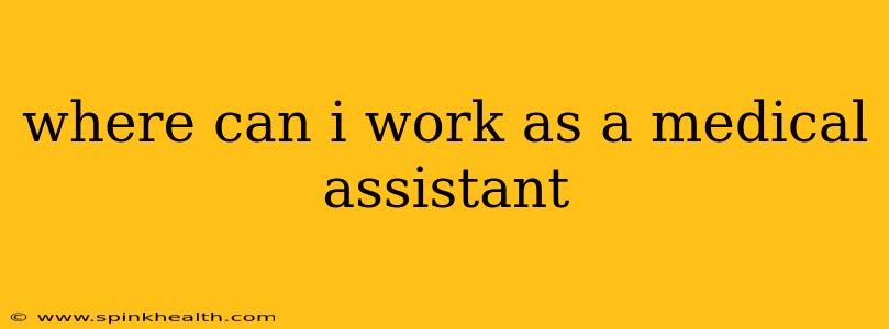 where can i work as a medical assistant