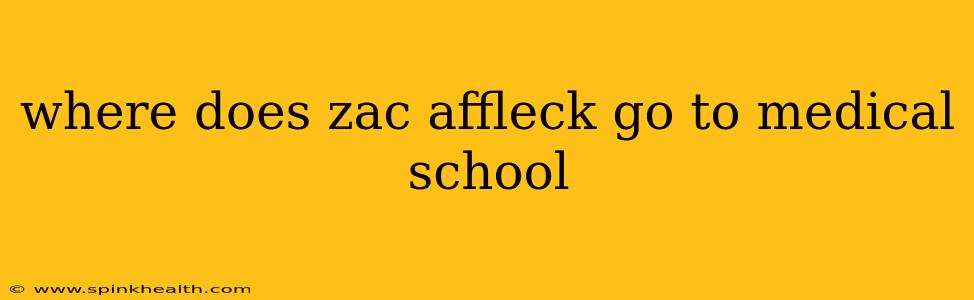 where does zac affleck go to medical school