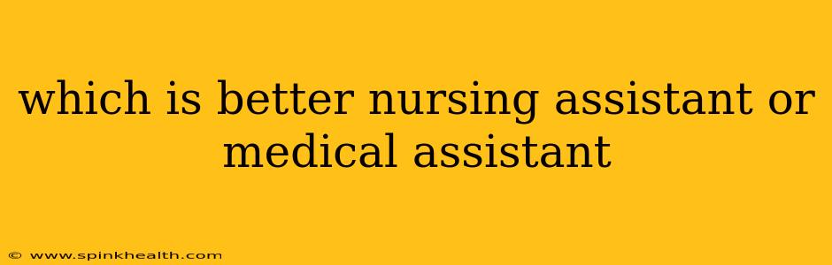 which is better nursing assistant or medical assistant